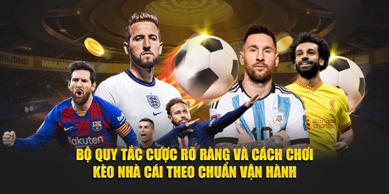 Bộ quy tắc cược rõ ràng và cách chơi kèo nhà cái theo chuẩn vận hành