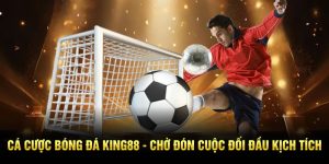 Cá Cược Bóng Đá King88 - Chờ Đón Cuộc Đối Đầu Kịch Tích