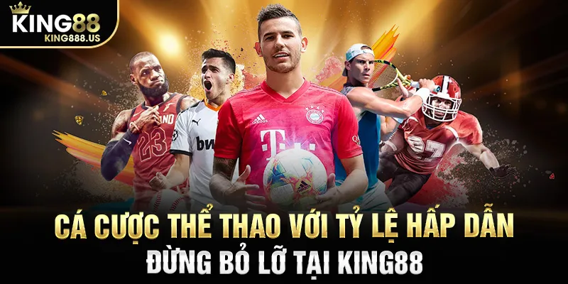 Cá cược thể thao với tỷ lệ hấp dẫn đừng bỏ lỡ tại KING88