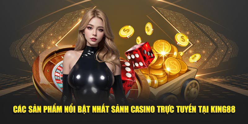 Các sản phẩm nổi bật nhất sảnh Casino trực tuyến tại King88