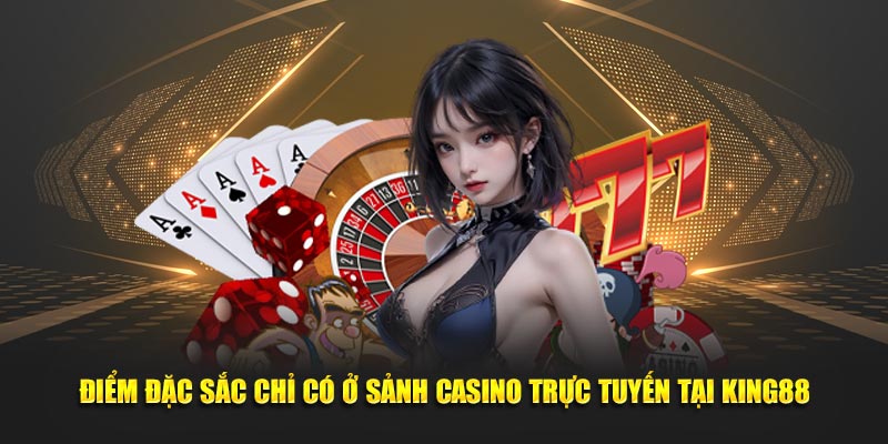 Điểm đặc sắc chỉ có ở sảnh Casino trực tuyến tại King88