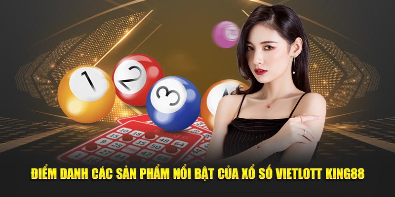Điểm danh các sản phẩm nổi bật của xổ số Vietlott King88