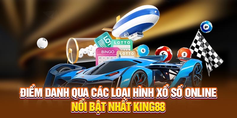 Điểm danh qua các loại hình Xổ số Online nổi bật nhất King88