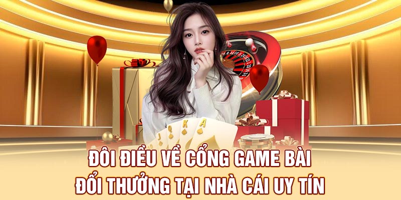 Đôi điều về cổng game bài đổi thưởng tại nhà cái uy tín