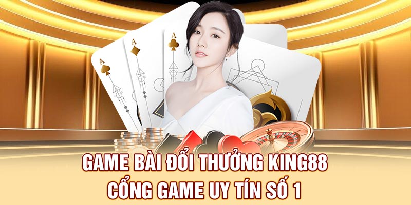 Game Bài Đổi Thưởng King88 - Cổng Game Uy Tín Số 1