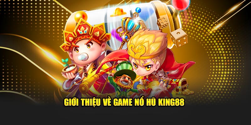 Giới thiệu về game nổ hũ KING88