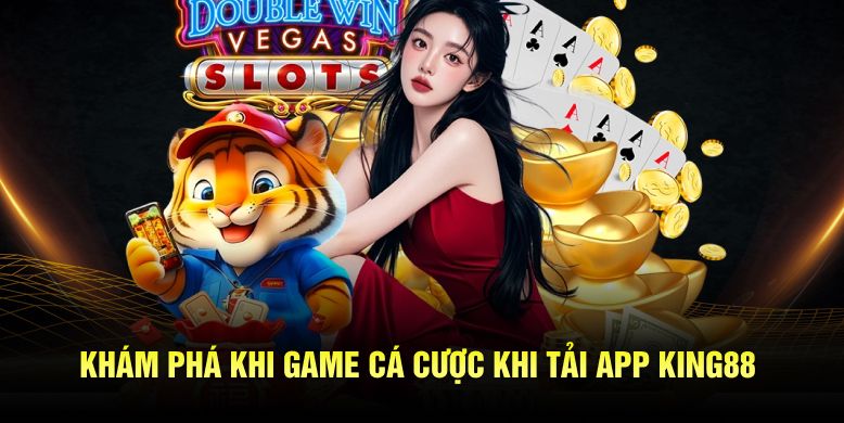 Khám phá khi game cá cược khi tải app King88
