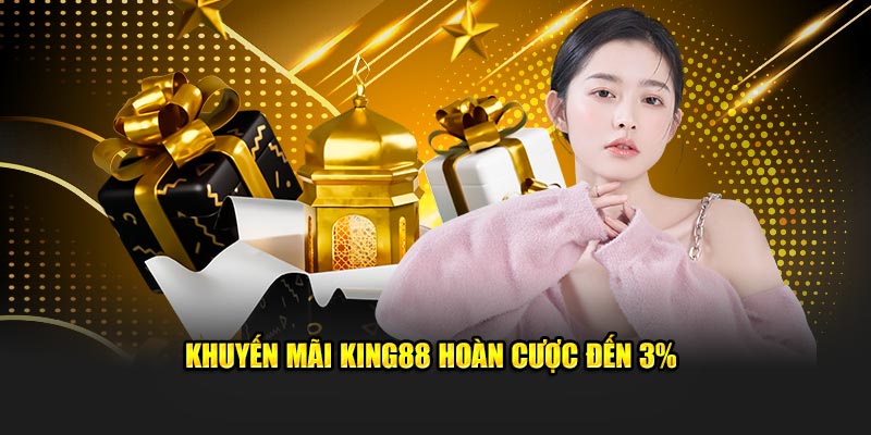 Khuyến mãi KING88 hoàn cược đến 3%