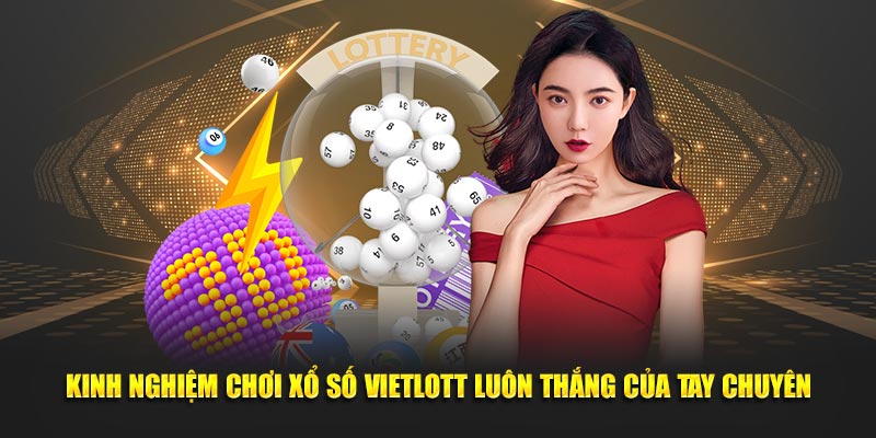 Kinh nghiệm chơi xổ số vietlott luôn thắng của tay chuyên