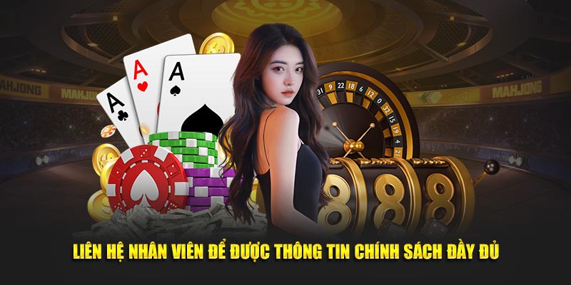Liên hệ nhân viên để được thông tin chính sách đầy đủ