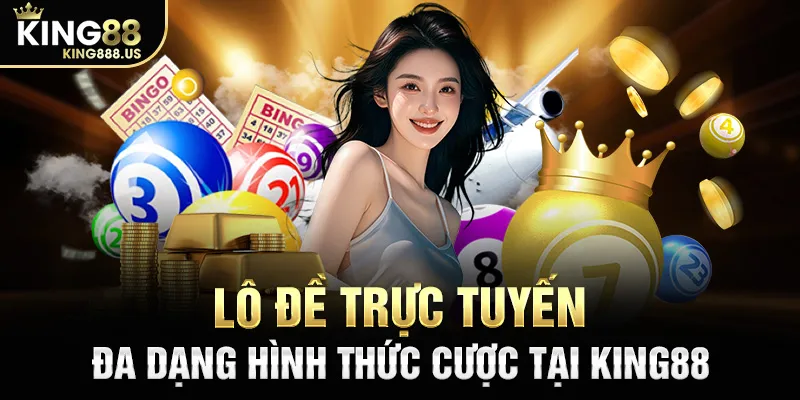 Lô đề trực tuyến đa dạng hình thức cược tại KING88
