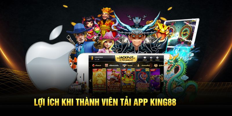 Lợi ích khi thành viên tải app King88