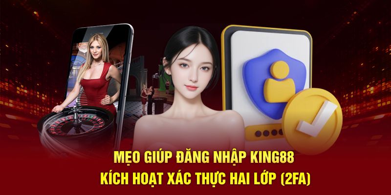 Mẹo giúp đăng nhập King88 kích hoạt xác thực hai lớp (2FA)