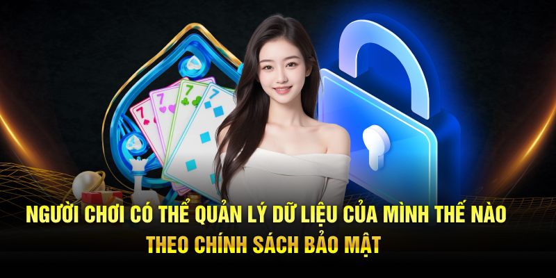 Người chơi có thể quản lý dữ liệu của mình thế nào theo chính sách bảo mật