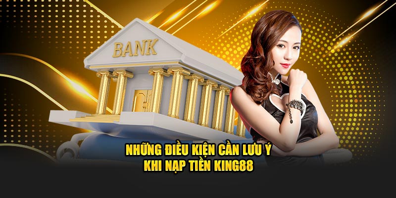 Những điều kiện cần lưu ý khi nạp tiền KING88