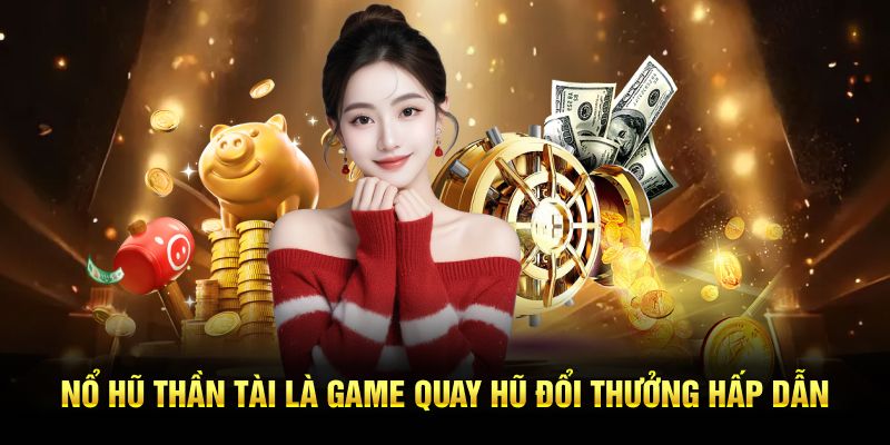 Nổ Hũ Thần Tài là game quay hũ đổi thưởng hấp dẫn