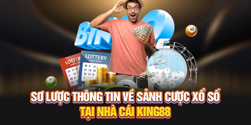 Sơ lược thông tin về sảnh cược xổ số tại nhà cái King88