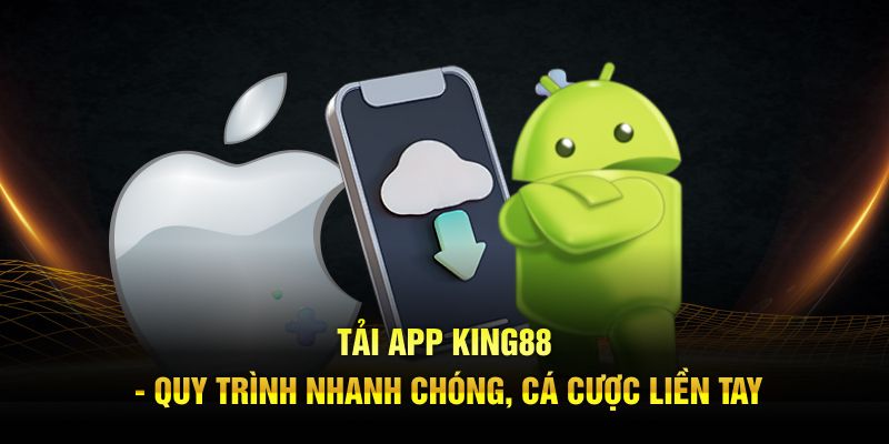 Tải App King88 - Quy Trình Nhanh Chóng, Cá Cược Liền Tay