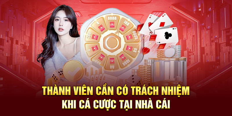 Thành viên cần có trách nhiệm khi cá cược tại nhà cái