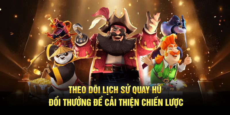 Theo dõi lịch sử quay hũ đổi thưởng để cải thiện chiến lược