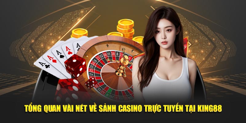 Tổng quan vài nét về sảnh Casino trực tuyến tại King88