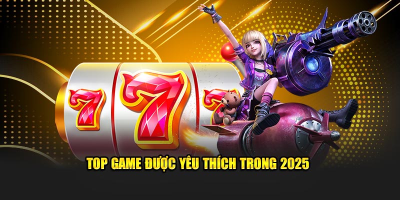 Top game được yêu thích trong 2025