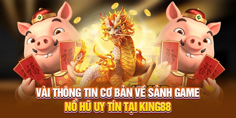 Vài thông tin cơ bản về sảnh Game nổ hũ uy tín tại king88