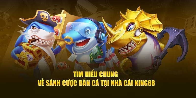 Tổng quan về trò chơi bắn cá tại KING88