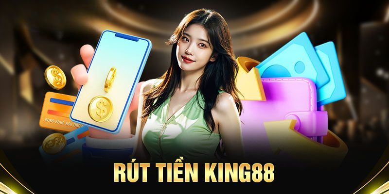 Tổng quan về quy trình rút tiền tại KING88