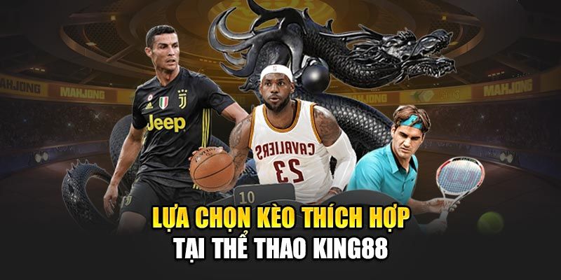 Các loại kèo nổi bật tại Thể thao KING88